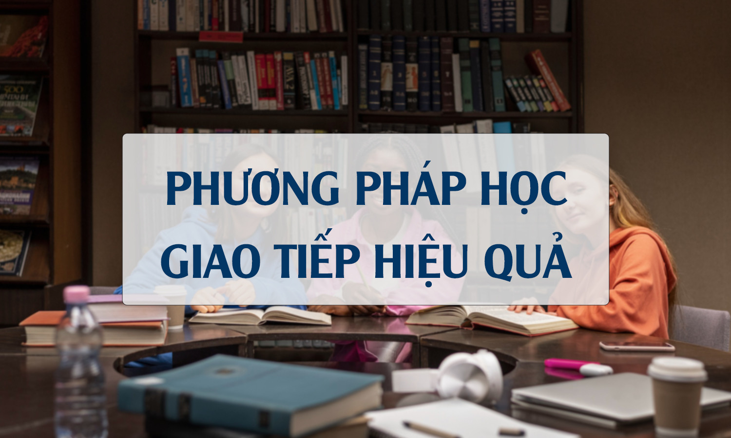 PP HỌC GIAO TIẾP HIỆU QUẢ